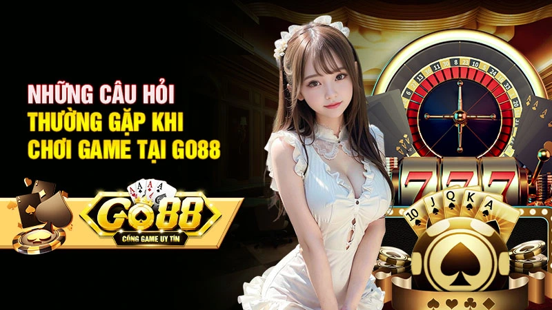 GO88 25 Những câu hỏi thường gặp khi chơi game tại Go88